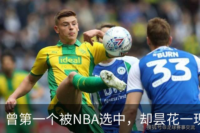 曾第一个被NBA选中，却昙花一现因伤退役，如今是身家过亿董事长