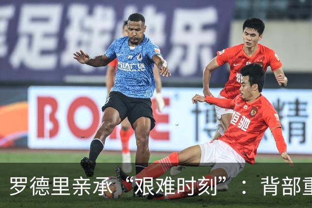 罗德里亲承“艰难时刻”：背部重伤恐需手术 曼城新赛季遭重大打击