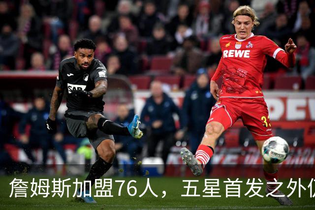 詹姆斯加盟76人，五星首发之外仍将补强，沃特森等三人成目标