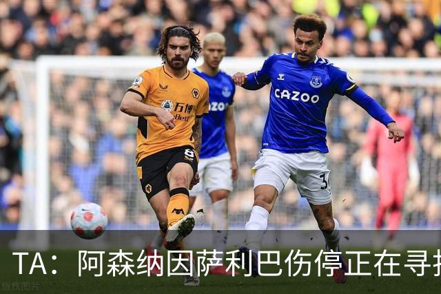 TA：阿森纳因萨利巴伤停正在寻找新的中后卫，斯通斯是目标之一